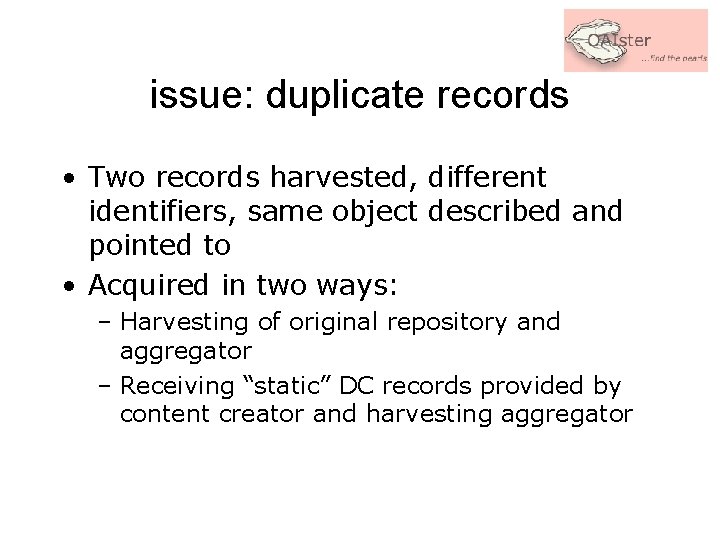 issue: duplicate records • Two records harvested, different identifiers, same object described and pointed
