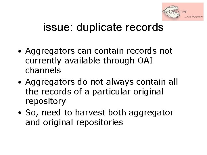 issue: duplicate records • Aggregators can contain records not currently available through OAI channels