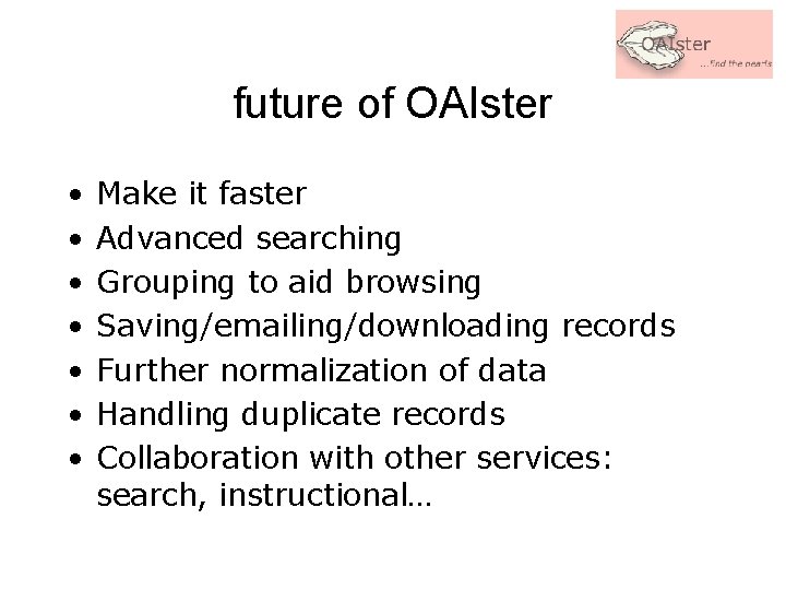 future of OAIster • • Make it faster Advanced searching Grouping to aid browsing