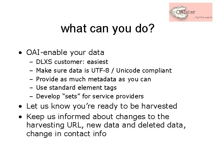 what can you do? • OAI-enable your data – – – DLXS customer: easiest