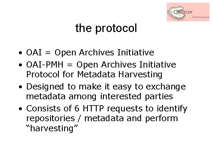 the protocol • OAI = Open Archives Initiative • OAI-PMH = Open Archives Initiative