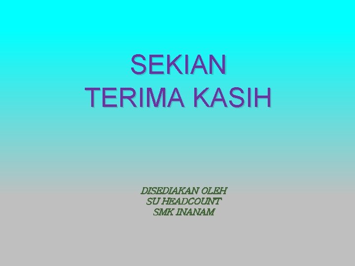 SEKIAN TERIMA KASIH DISEDIAKAN OLEH SU HEADCOUNT SMK INANAM 