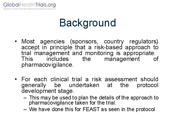 Background • Most agencies (sponsors, country regulators) accept in principle that a risk-based approach