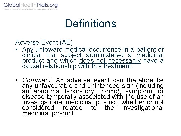 Definitions Adverse Event (AE) • Any untoward medical occurrence in a patient or clinical