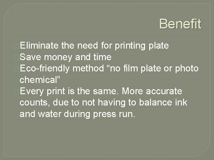 Benefit �Eliminate the need for printing plate �Save money and time �Eco-friendly method “no