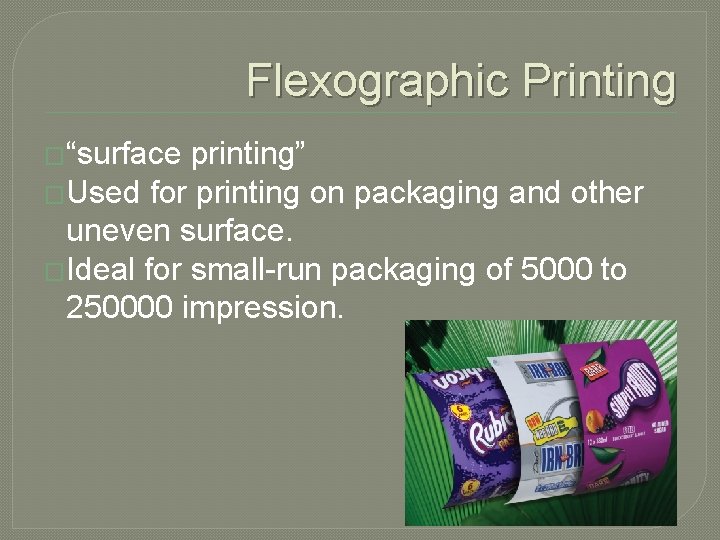 Flexographic Printing �“surface printing” �Used for printing on packaging and other uneven surface. �Ideal