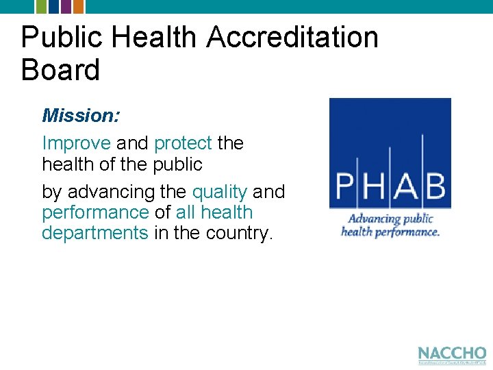 Public Health Accreditation Board Mission: Improve and protect the health of the public by