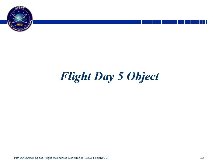 Flight Day 5 Object 14 th AAS/AIAA Space Flight Mechanics Conference, 2003 February 9