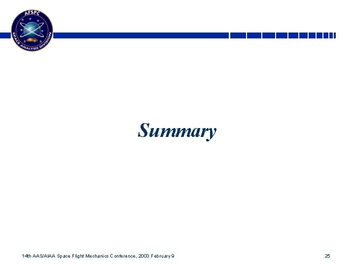 Summary 14 th AAS/AIAA Space Flight Mechanics Conference, 2003 February 9 25 