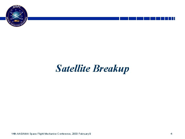 Satellite Breakup 14 th AAS/AIAA Space Flight Mechanics Conference, 2003 February 9 4 