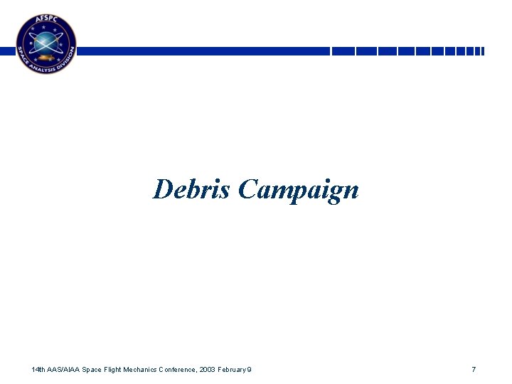 Debris Campaign 14 th AAS/AIAA Space Flight Mechanics Conference, 2003 February 9 7 