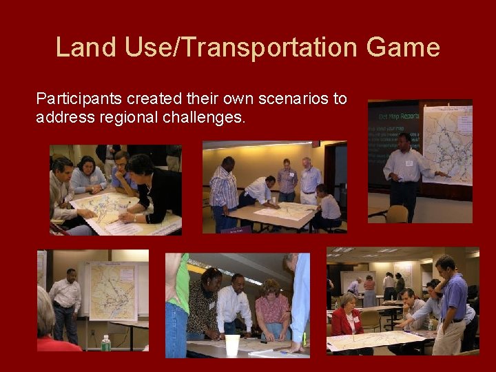 Land Use/Transportation Game Participants created their own scenarios to address regional challenges. 