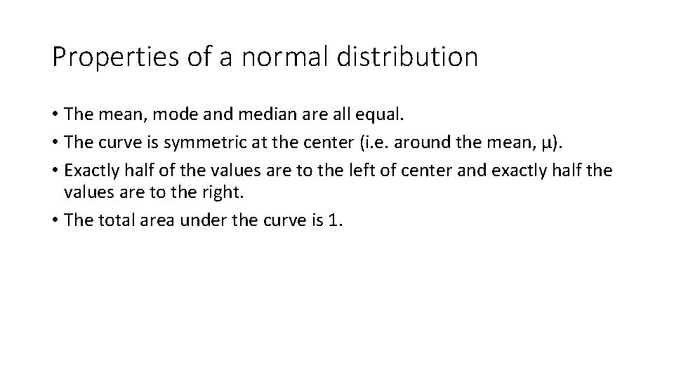 Properties of a normal distribution • The mean, mode and median are all equal.