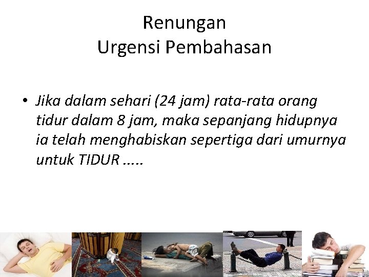 Renungan Urgensi Pembahasan • Jika dalam sehari (24 jam) rata-rata orang tidur dalam 8