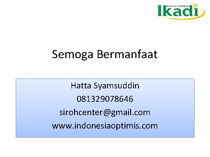 Semoga Bermanfaat Hatta Syamsuddin 081329078646 sirohcenter@gmail. com www. indonesiaoptimis. com 