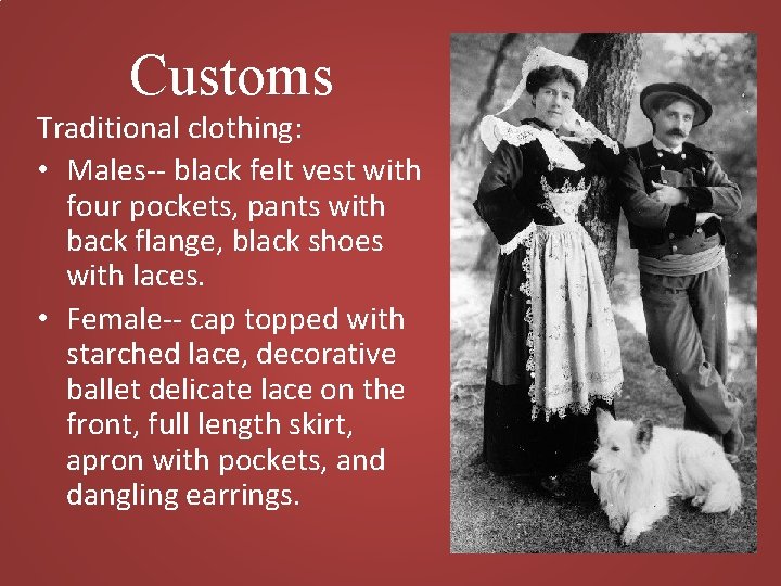 Customs Traditional clothing: • Males-- black felt vest with four pockets, pants with back