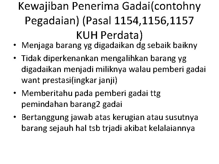 Kewajiban Penerima Gadai(contohny Pegadaian) (Pasal 1154, 1156, 1157 KUH Perdata) • Menjaga barang yg