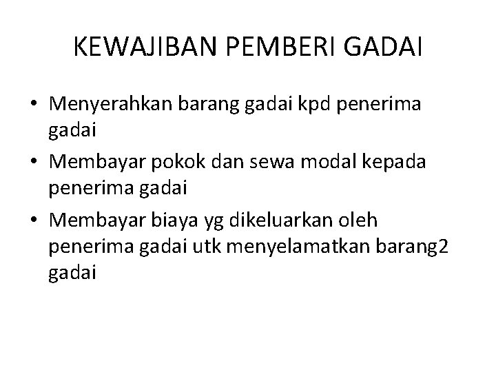 KEWAJIBAN PEMBERI GADAI • Menyerahkan barang gadai kpd penerima gadai • Membayar pokok dan