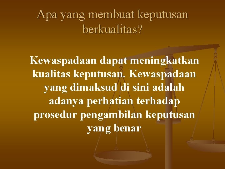 Apa yang membuat keputusan berkualitas? Kewaspadaan dapat meningkatkan kualitas keputusan. Kewaspadaan yang dimaksud di