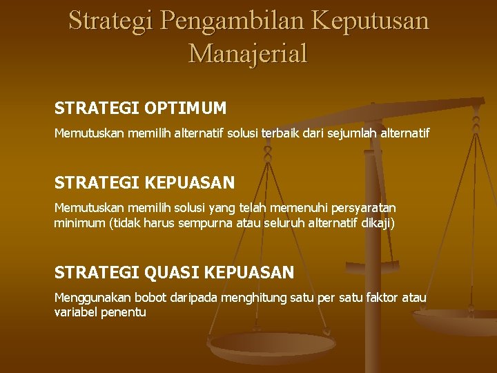 Strategi Pengambilan Keputusan Manajerial STRATEGI OPTIMUM Memutuskan memilih alternatif solusi terbaik dari sejumlah alternatif