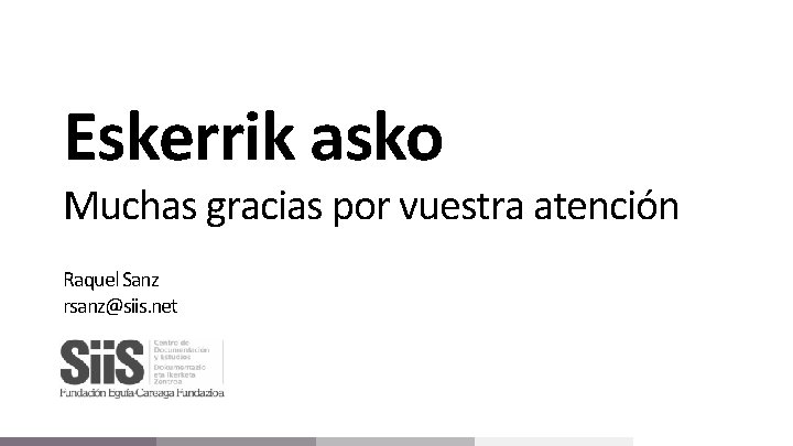 Eskerrik asko Muchas gracias por vuestra atención Raquel Sanz rsanz@siis. net 