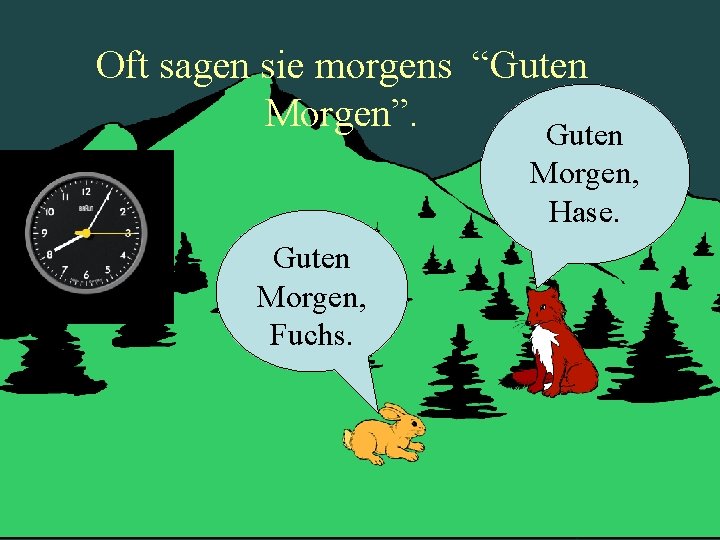 Oft sagen sie morgens “Guten Morgen”. Guten Morgen, Hase. Guten Morgen, Fuchs. 