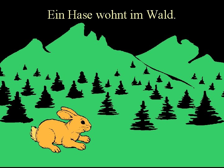 Ein Hase wohnt im Wald. 