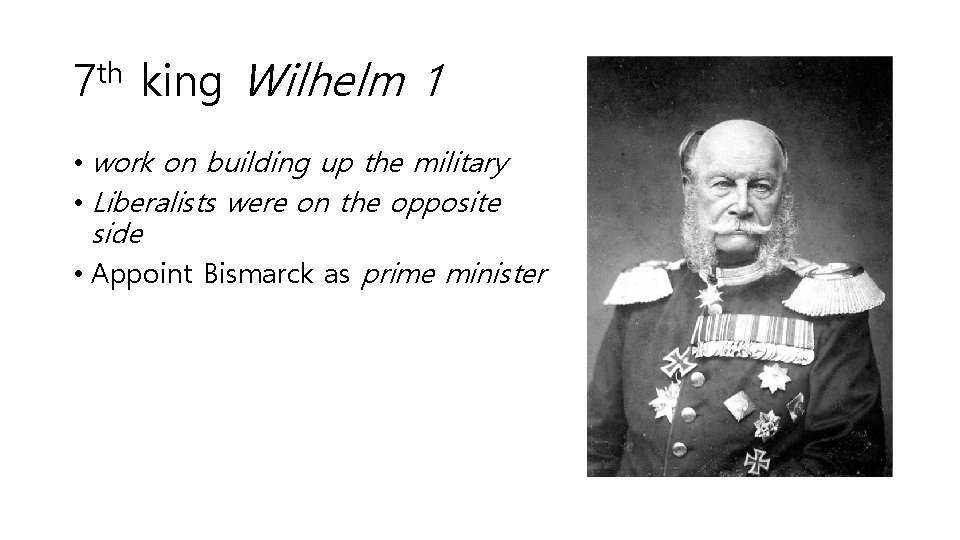 th 7 king Wilhelm 1 • work on building up the military • Liberalists