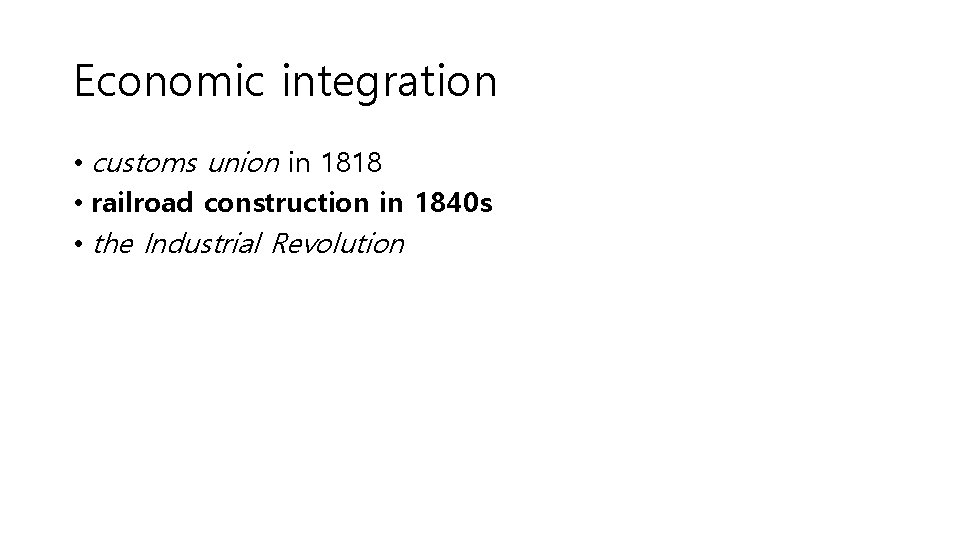 Economic integration • customs union in 1818 • railroad construction in 1840 s •