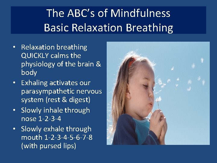 The ABC’s of Mindfulness Basic Relaxation Breathing • Relaxation breathing QUICKLY calms the physiology The ABC’s of Mindfulness Basic Relaxation Breathing • Relaxation breathing QUICKLY calms the physiology