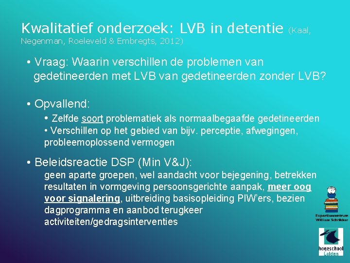 Kwalitatief onderzoek: LVB in detentie (Kaal, Negenman, Roeleveld & Embregts, 2012) • Vraag: Waarin