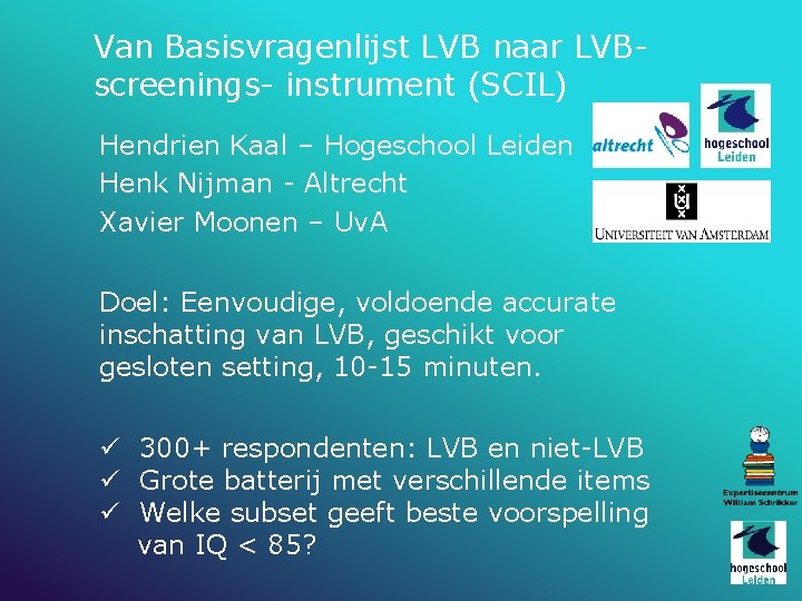 Van Basisvragenlijst LVB naar LVBscreenings- instrument (SCIL) Hendrien Kaal – Hogeschool Leiden Henk Nijman