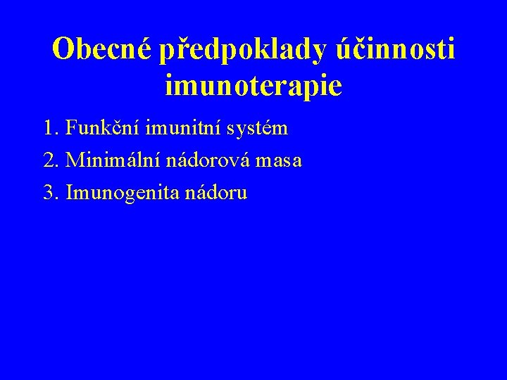 Obecné předpoklady účinnosti imunoterapie 1. Funkční imunitní systém 2. Minimální nádorová masa 3. Imunogenita