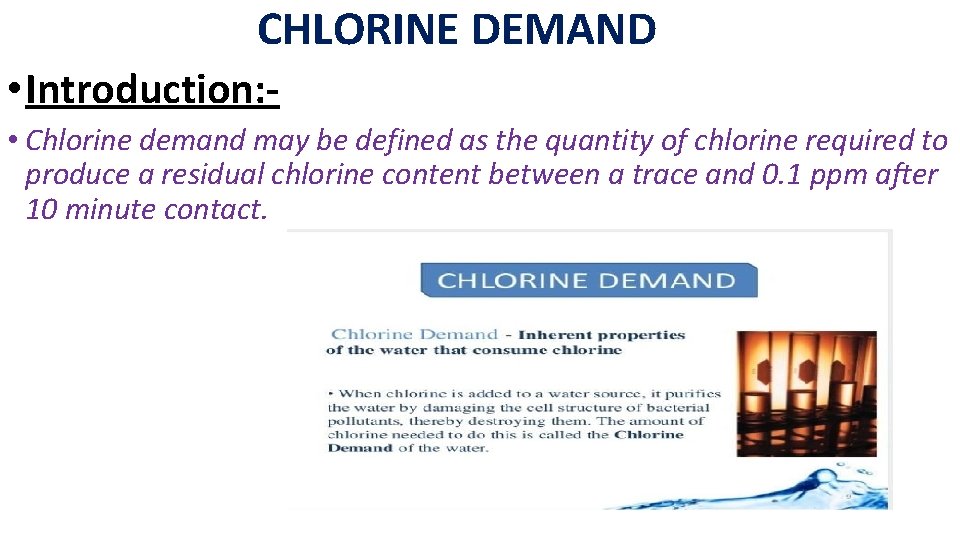CHLORINE DEMAND • Introduction: • Chlorine demand may be defined as the quantity of