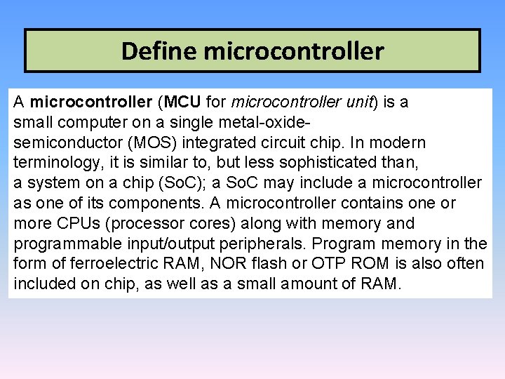 Define microcontroller A microcontroller (MCU for microcontroller unit) is a small computer on a