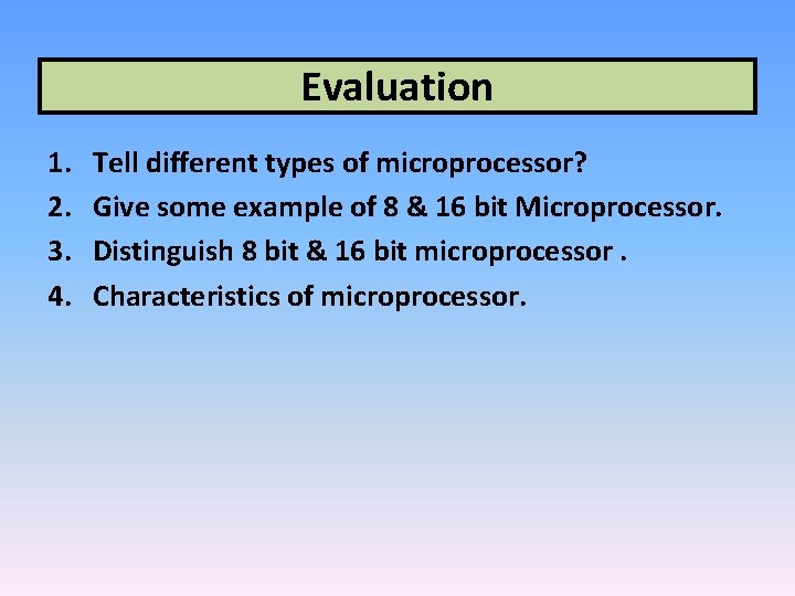Evaluation 1. 2. 3. 4. Tell different types of microprocessor? Give some example of