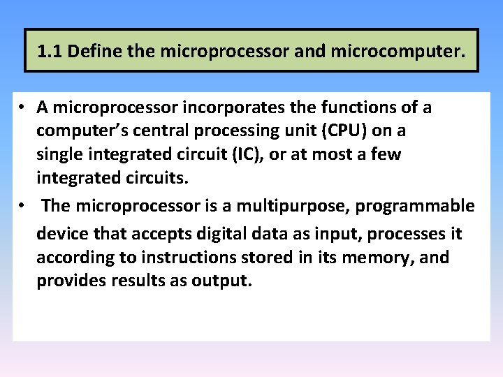 1. 1 Define the microprocessor and microcomputer. • A microprocessor incorporates the functions of