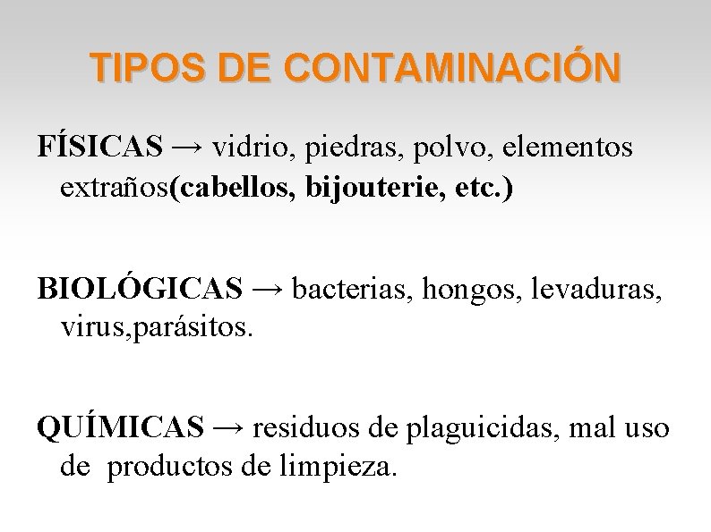 TIPOS DE CONTAMINACIÓN FÍSICAS → vidrio, piedras, polvo, elementos extraños(cabellos, bijouterie, etc. ) BIOLÓGICAS