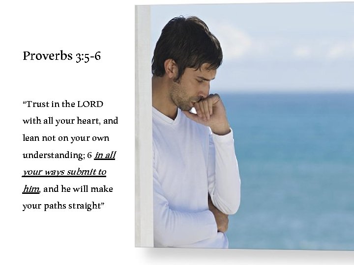 Proverbs 3: 5 -6 “Trust in the LORD with all your heart, and lean