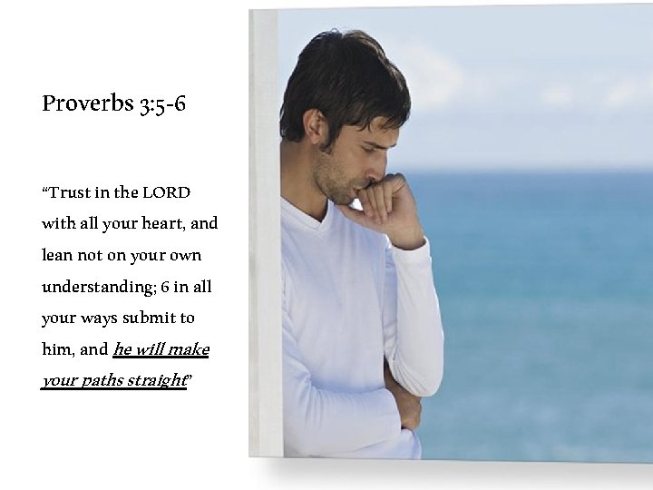 Proverbs 3: 5 -6 “Trust in the LORD with all your heart, and lean