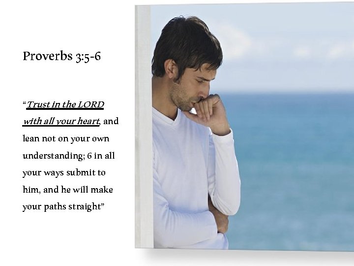 Proverbs 3: 5 -6 “Trust in the LORD with all your heart, and lean