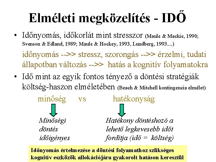 Elméleti megközelítés - IDŐ • Időnyomás, időkorlát mint stresszor (Maule & Mackie, 1990; Svenson