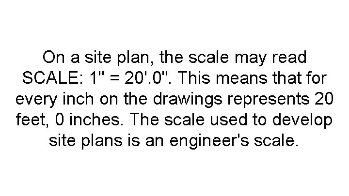 On a site plan, the scale may read SCALE: 1" = 20'. 0". This