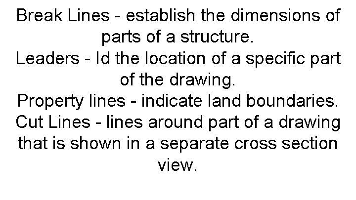 Break Lines - establish the dimensions of parts of a structure. Leaders - Id