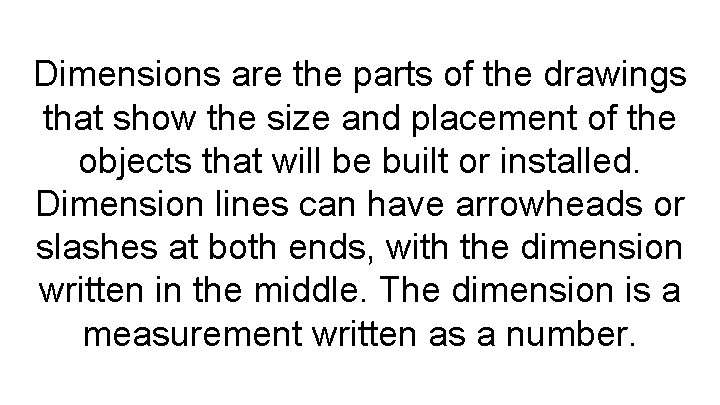 Dimensions are the parts of the drawings that show the size and placement of