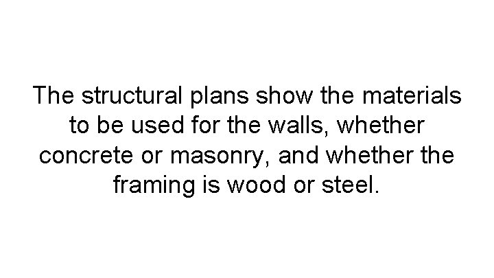 The structural plans show the materials to be used for the walls, whether concrete
