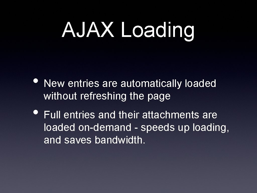 AJAX Loading • New entries are automatically loaded without refreshing the page • Full