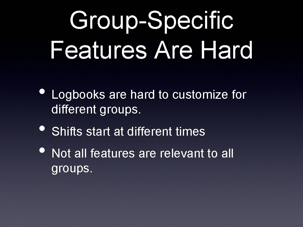 Group-Specific Features Are Hard • Logbooks are hard to customize for different groups. •