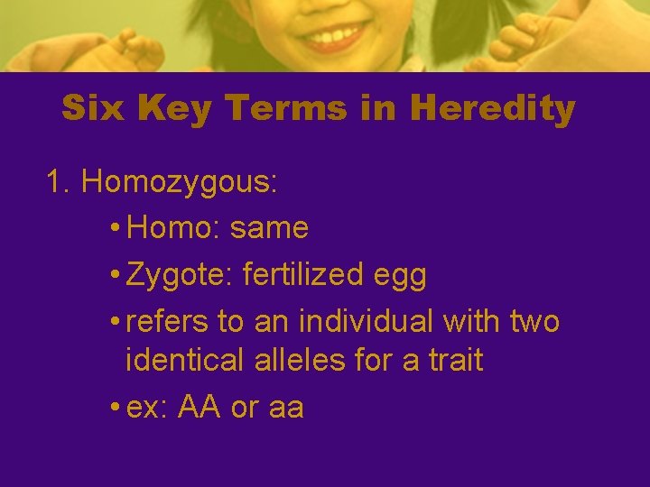 Six Key Terms in Heredity 1. Homozygous: • Homo: same • Zygote: fertilized egg