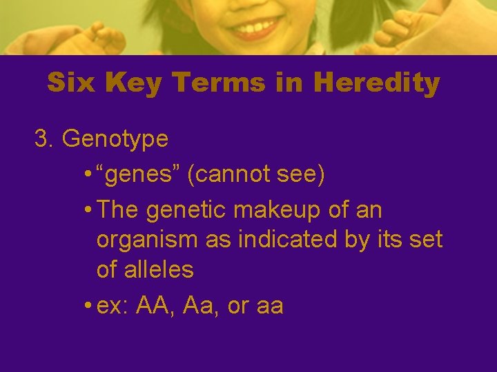 Six Key Terms in Heredity 3. Genotype • “genes” (cannot see) • The genetic